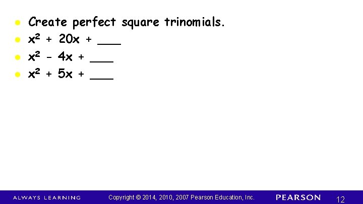 l l Create perfect square trinomials. x 2 + 20 x + ___ x