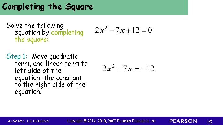 Completing the Square Solve the following equation by completing the square: Step 1: Move