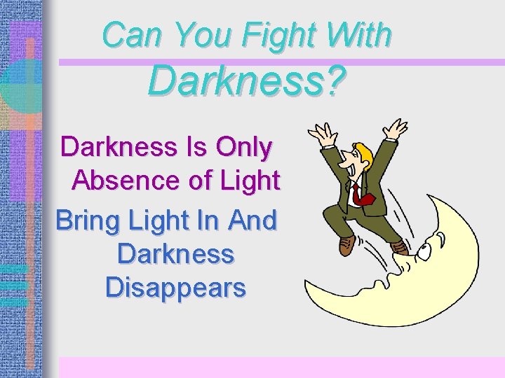 Can You Fight With Darkness? Darkness Is Only Absence of Light Bring Light In