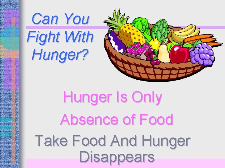 Can You Fight With Hunger? Hunger Is Only Absence of Food Take Food And