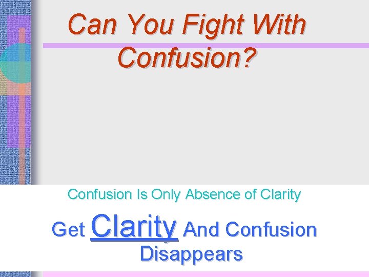 Can You Fight With Confusion? Confusion Is Only Absence of Clarity Get Clarity And
