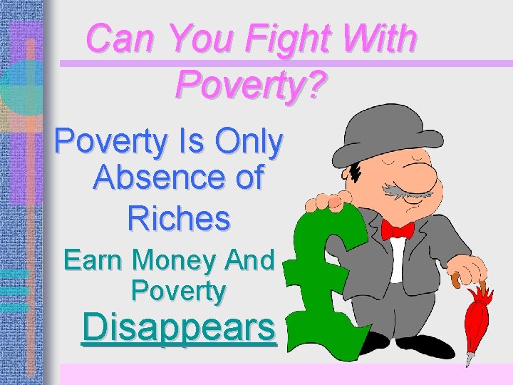Can You Fight With Poverty? Poverty Is Only Absence of Riches Earn Money And