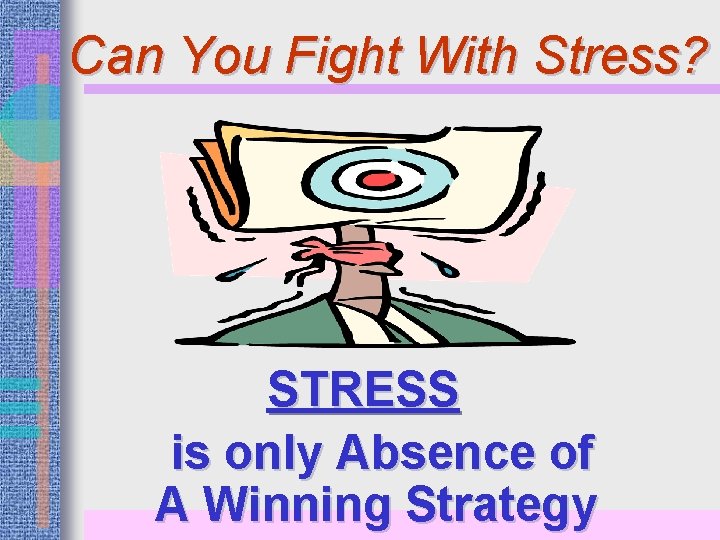 Can You Fight With Stress? STRESS is only Absence of A Winning Strategy 
