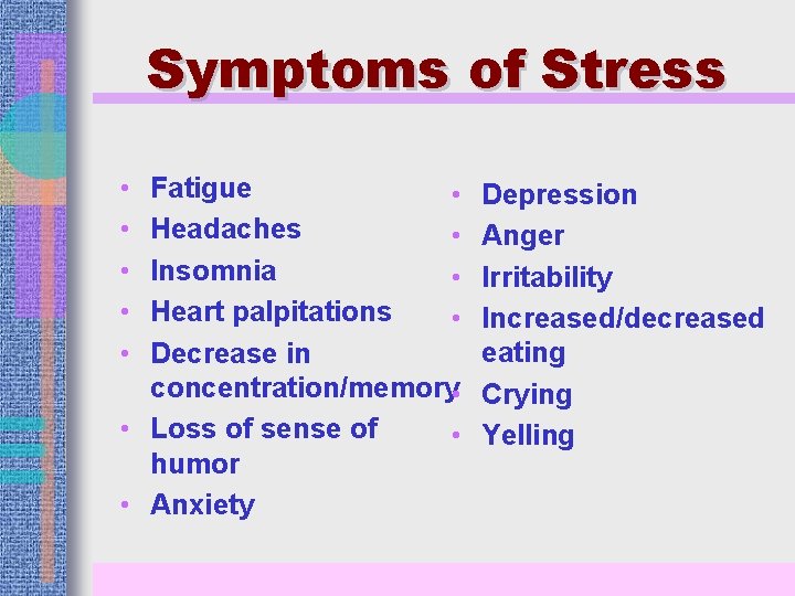 Symptoms of Stress • • • Fatigue • Headaches • Insomnia • Heart palpitations