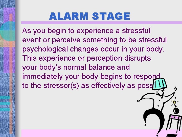 ALARM STAGE As you begin to experience a stressful event or perceive something to