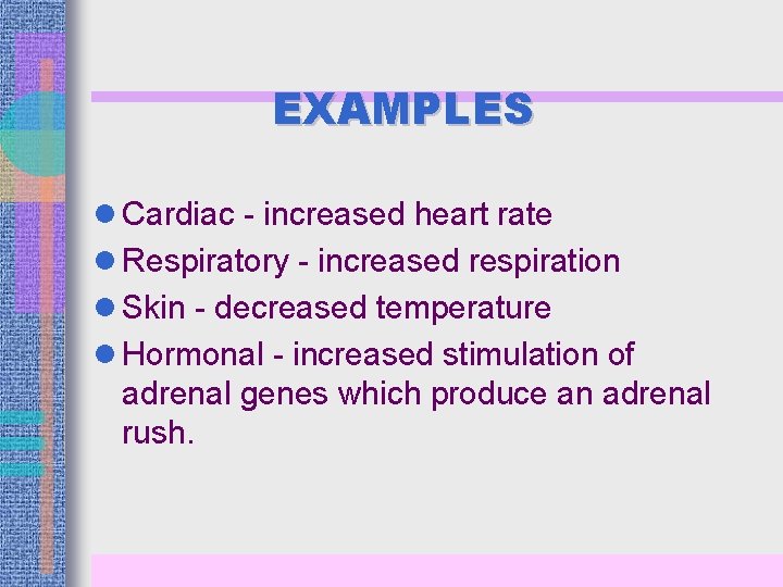 EXAMPLES l Cardiac - increased heart rate l Respiratory - increased respiration l Skin