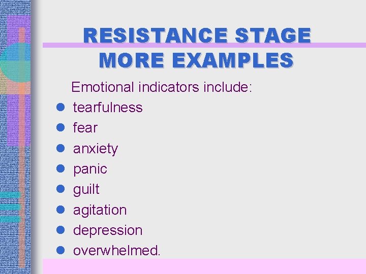RESISTANCE STAGE MORE EXAMPLES l l l l Emotional indicators include: tearfulness fear anxiety