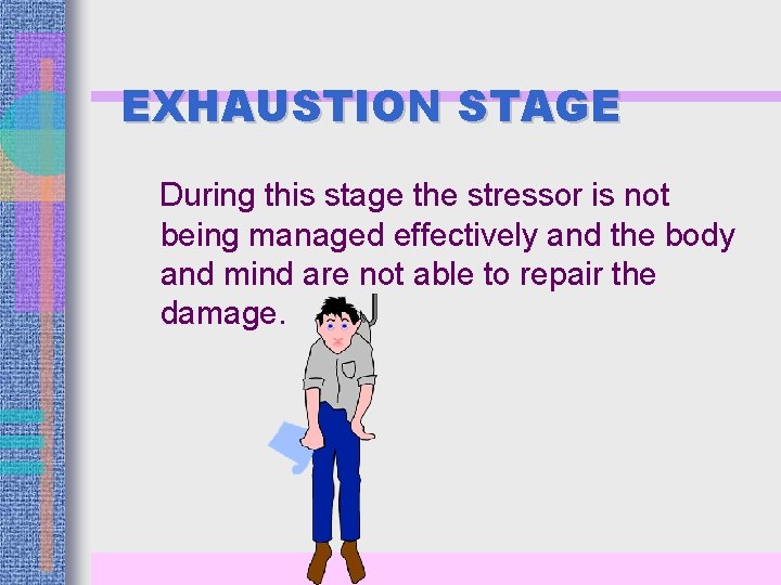 EXHAUSTION STAGE During this stage the stressor is not being managed effectively and the