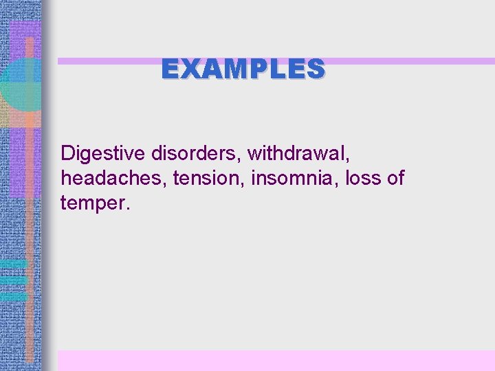 EXAMPLES Digestive disorders, withdrawal, headaches, tension, insomnia, loss of temper. 
