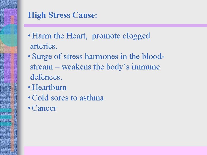 High Stress Cause: • Harm the Heart, promote clogged arteries. • Surge of stress