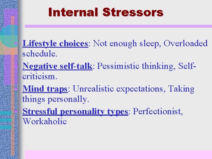 Internal Stressors • Lifestyle choices: Not enough sleep, Overloaded schedule. • Negative self-talk: Pessimistic