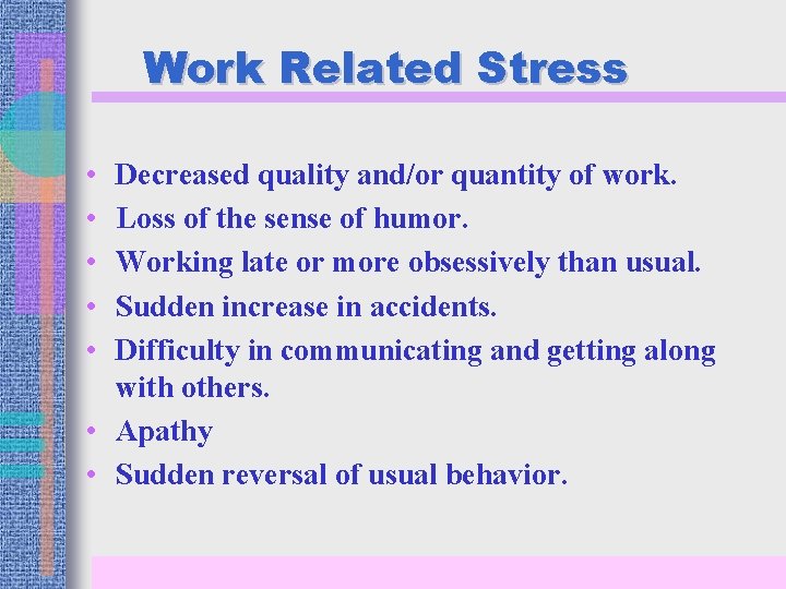 Work Related Stress • • • Decreased quality and/or quantity of work. Loss of