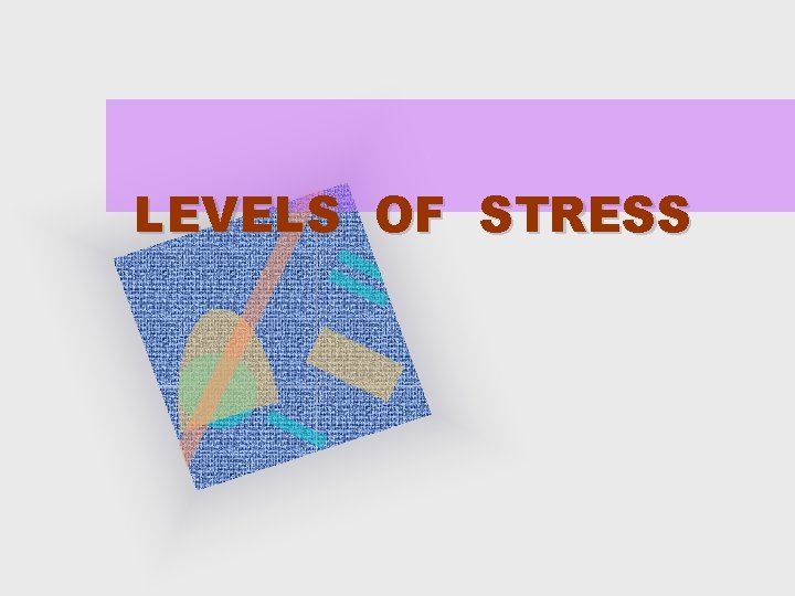 LEVELS OF STRESS 