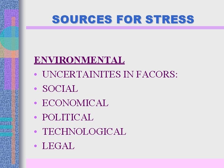 SOURCES FOR STRESS ENVIRONMENTAL • UNCERTAINITES IN FACORS: • SOCIAL • ECONOMICAL • POLITICAL