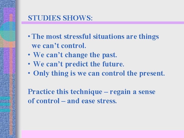 STUDIES SHOWS: • The most stressful situations are things we can’t control. • We