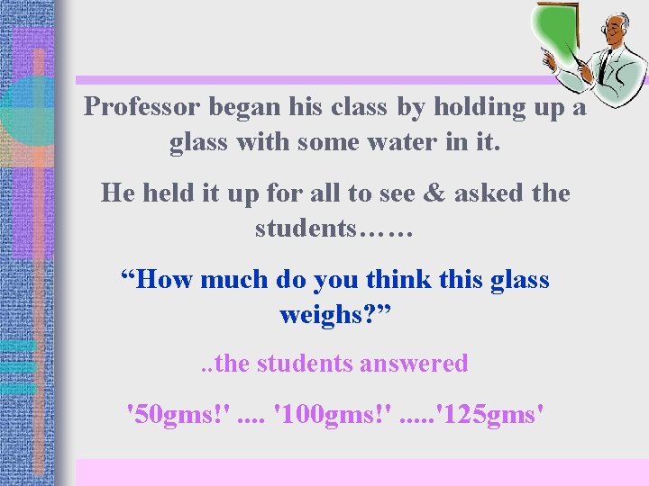 Professor began his class by holding up a glass with some water in it.