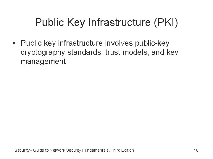 Public Key Infrastructure (PKI) • Public key infrastructure involves public-key cryptography standards, trust models,