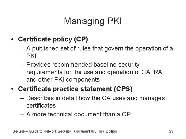 Managing PKI • Certificate policy (CP) – A published set of rules that govern