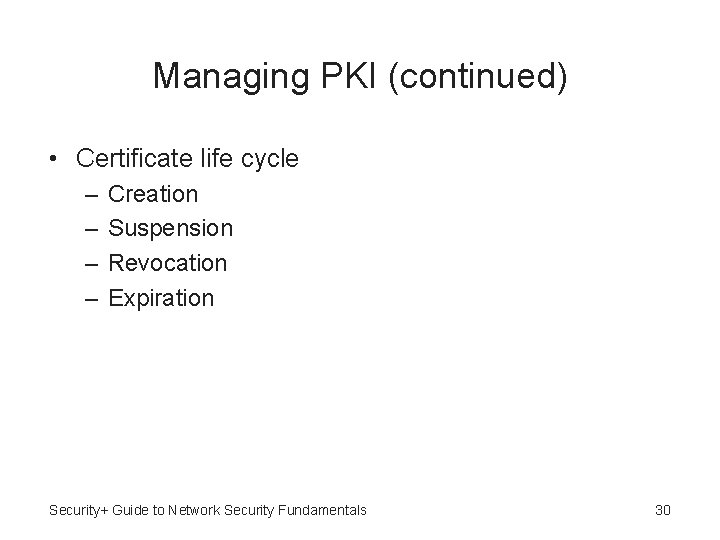 Managing PKI (continued) • Certificate life cycle – – Creation Suspension Revocation Expiration Security+