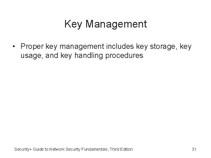 Key Management • Proper key management includes key storage, key usage, and key handling