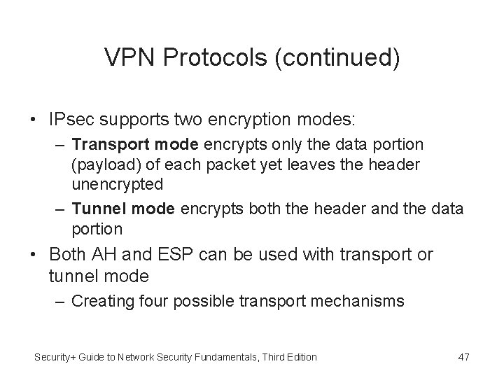 VPN Protocols (continued) • IPsec supports two encryption modes: – Transport mode encrypts only