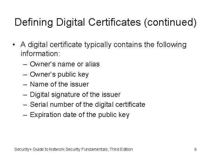 Defining Digital Certificates (continued) • A digital certificate typically contains the following information: –