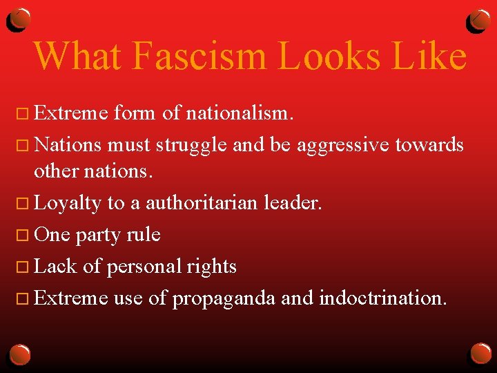What Fascism Looks Like o Extreme form of nationalism. o Nations must struggle and