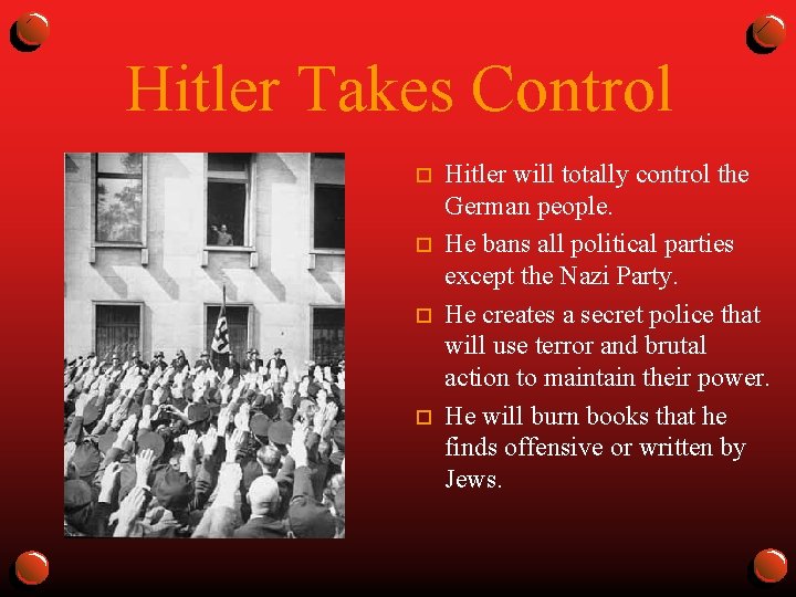 Hitler Takes Control o o Hitler will totally control the German people. He bans