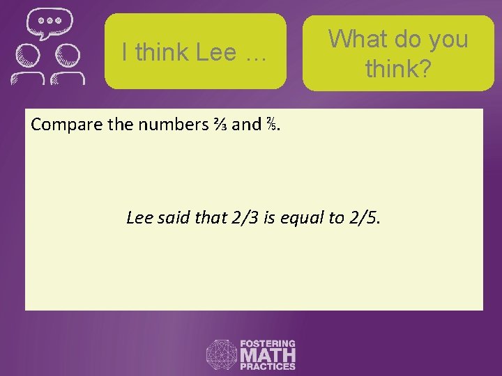 I think Lee … What do you think? Compare the numbers ⅔ and ⅖.