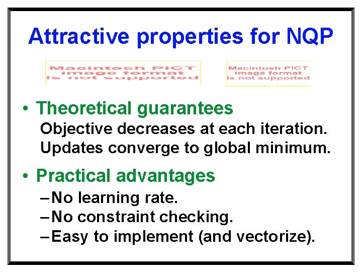 Attractive properties for NQP • Theoretical guarantees Objective decreases at each iteration. Updates converge