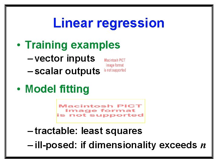 Linear regression • Training examples – vector inputs – scalar outputs • Model fitting