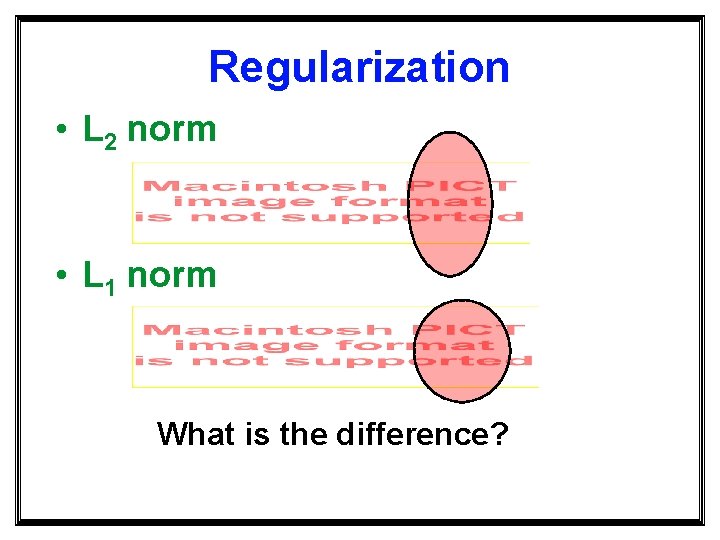 Regularization • L 2 norm • L 1 norm What is the difference? 