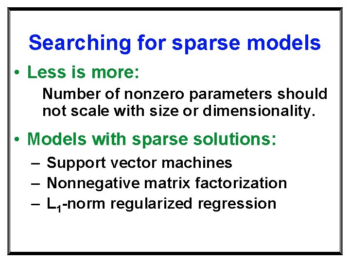 Searching for sparse models • Less is more: Number of nonzero parameters should not