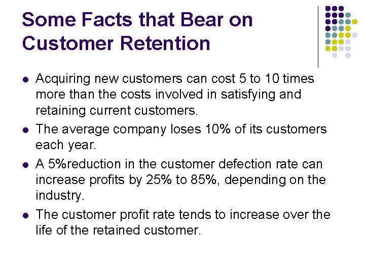 Some Facts that Bear on Customer Retention l l Acquiring new customers can cost