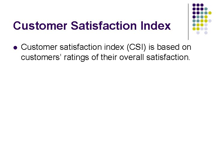 Customer Satisfaction Index l Customer satisfaction index (CSI) is based on customers’ ratings of
