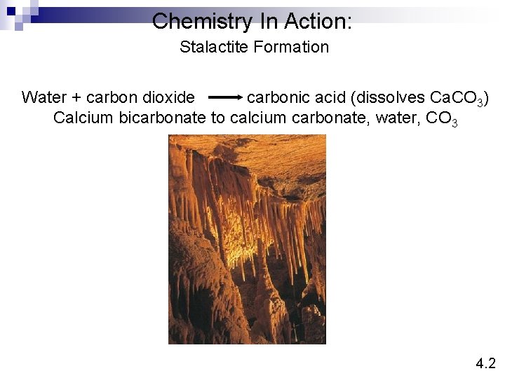 Chemistry In Action: Stalactite Formation Water + carbon dioxide carbonic acid (dissolves Ca. CO