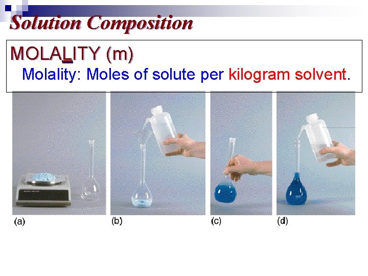 Solution Composition MOLALITY (m) Molality: Moles of solute per kilogram solvent. 