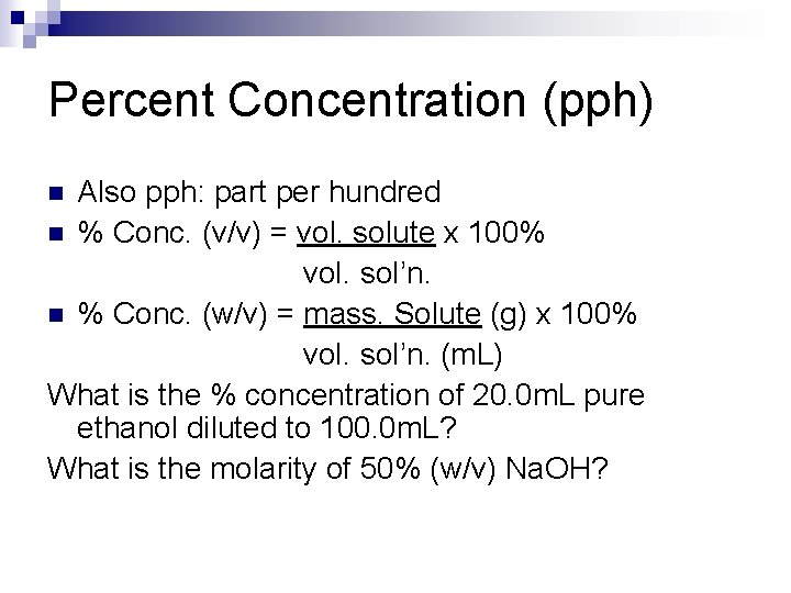 Percent Concentration (pph) Also pph: part per hundred n % Conc. (v/v) = vol.