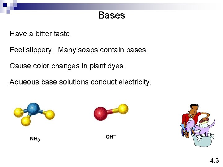 Bases Have a bitter taste. Feel slippery. Many soaps contain bases. Cause color changes