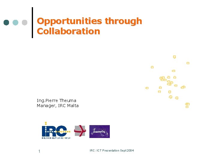 Opportunities through Collaboration Ing. Pierre Theuma Manager, IRC Malta 1 IRC: ICT Presentation Sept