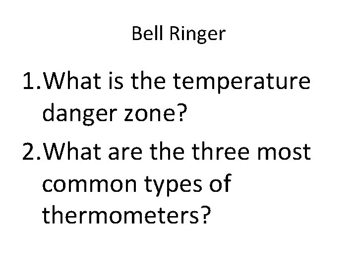 Bell Ringer 1. What is the temperature danger zone? 2. What are three most