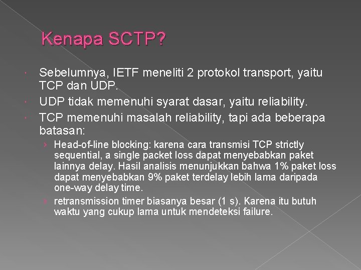 Kenapa SCTP? Sebelumnya, IETF meneliti 2 protokol transport, yaitu TCP dan UDP tidak memenuhi Kenapa SCTP? Sebelumnya, IETF meneliti 2 protokol transport, yaitu TCP dan UDP tidak memenuhi