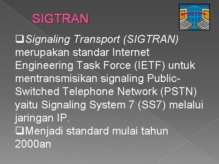 SIGTRAN q. Signaling Transport (SIGTRAN) merupakan standar Internet Engineering Task Force (IETF) untuk mentransmisikan SIGTRAN q. Signaling Transport (SIGTRAN) merupakan standar Internet Engineering Task Force (IETF) untuk mentransmisikan