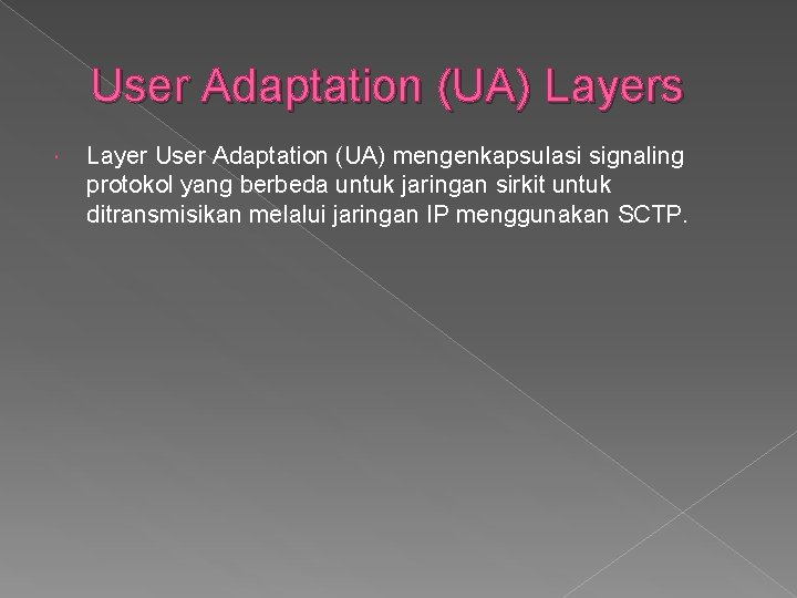 User Adaptation (UA) Layers Layer User Adaptation (UA) mengenkapsulasi signaling protokol yang berbeda untuk User Adaptation (UA) Layers Layer User Adaptation (UA) mengenkapsulasi signaling protokol yang berbeda untuk