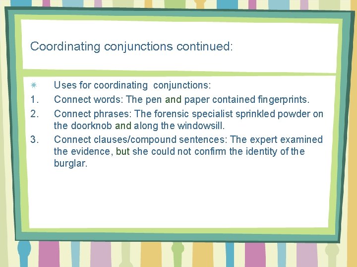 Coordinating conjunctions continued: 1. 2. 3. Uses for coordinating conjunctions: Connect words: The pen