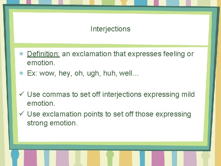 Interjections Definition: an exclamation that expresses feeling or emotion. Ex: wow, hey, oh, ugh,