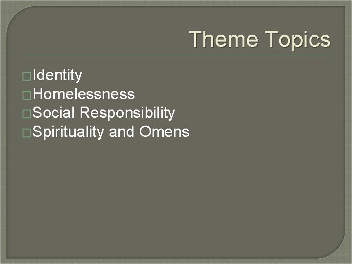 Theme Topics �Identity �Homelessness �Social Responsibility �Spirituality and Omens 