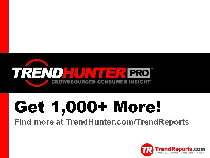 TREND HUNTER Get 1, 000+ More! Find more at Trend. Hunter. com/Trend. Reports 