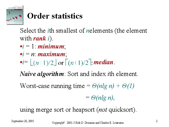 Order statistics Select the ith smallest of nelements (the element with rank i). •