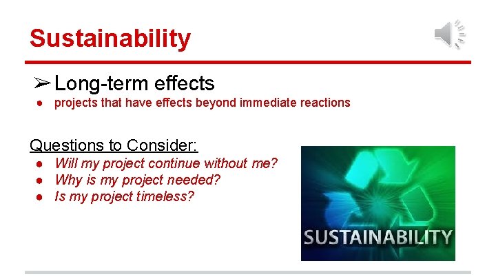 Sustainability ➢ Long-term effects ● projects that have effects beyond immediate reactions Questions to Sustainability ➢ Long-term effects ● projects that have effects beyond immediate reactions Questions to